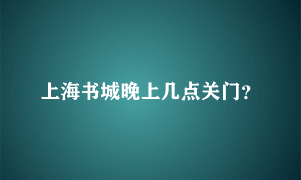 上海书城晚上几点关门？