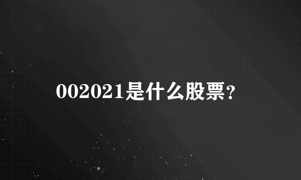 002021是什么股票？