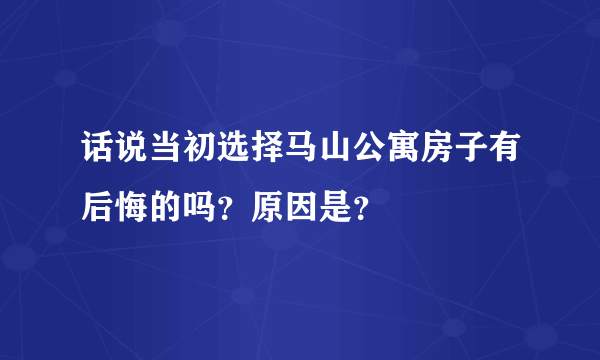 话说当初选择马山公寓房子有后悔的吗？原因是？