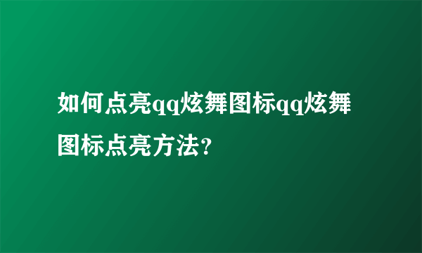 如何点亮qq炫舞图标qq炫舞图标点亮方法？