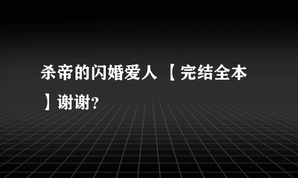 杀帝的闪婚爱人 【完结全本】谢谢？