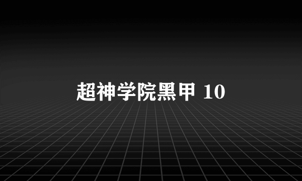 超神学院黑甲 10