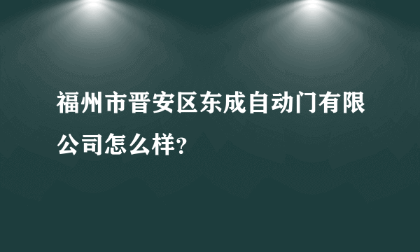 福州市晋安区东成自动门有限公司怎么样？