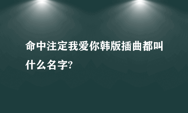 命中注定我爱你韩版插曲都叫什么名字?