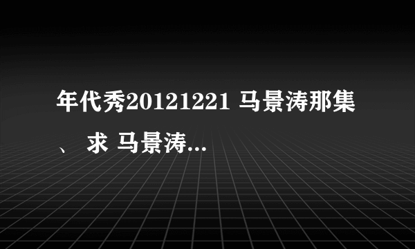 年代秀20121221 马景涛那集 、 求 马景涛的 那件毛绒绒的衣服的 淘宝或天猫链接。