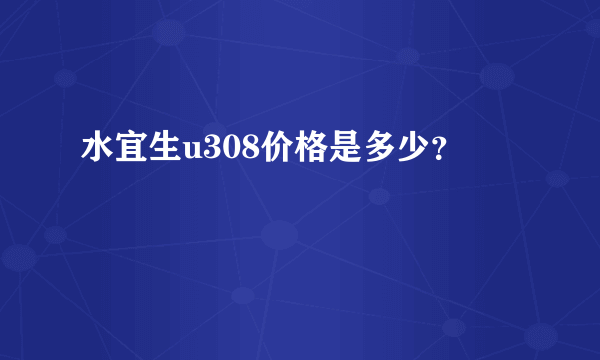 水宜生u308价格是多少？