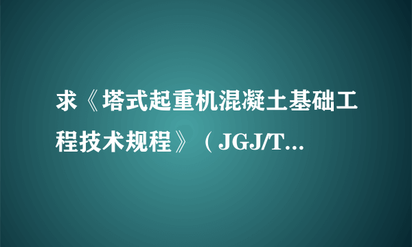 求《塔式起重机混凝土基础工程技术规程》（JGJ/T187-2009)规范