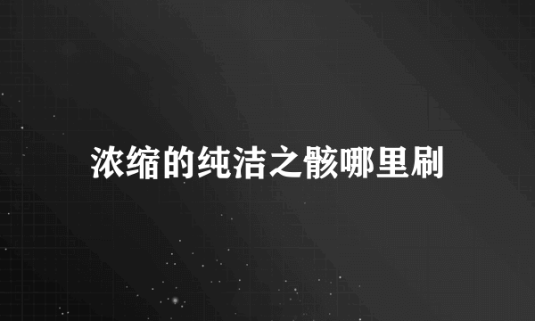 浓缩的纯洁之骸哪里刷