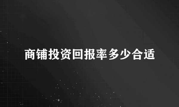 商铺投资回报率多少合适