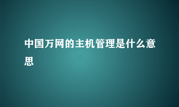 中国万网的主机管理是什么意思