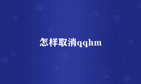 怎样取消qqhm