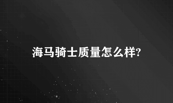 海马骑士质量怎么样?