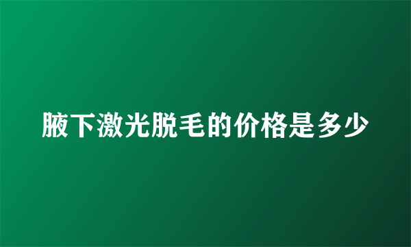 腋下激光脱毛的价格是多少