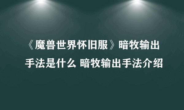 《魔兽世界怀旧服》暗牧输出手法是什么 暗牧输出手法介绍