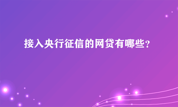 接入央行征信的网贷有哪些？