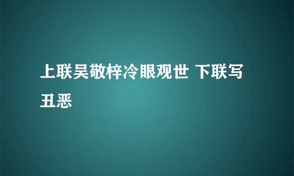 上联吴敬梓冷眼观世 下联写丑恶