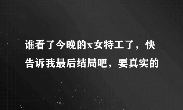 谁看了今晚的x女特工了，快告诉我最后结局吧，要真实的