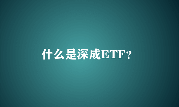 什么是深成ETF？