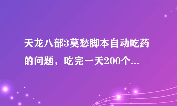 天龙八部3莫愁脚本自动吃药的问题，吃完一天200个金疮药后无法回血了，怎么设置能让脚本自己吃金丹葫芦？