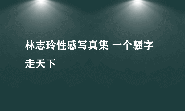 林志玲性感写真集 一个骚字走天下