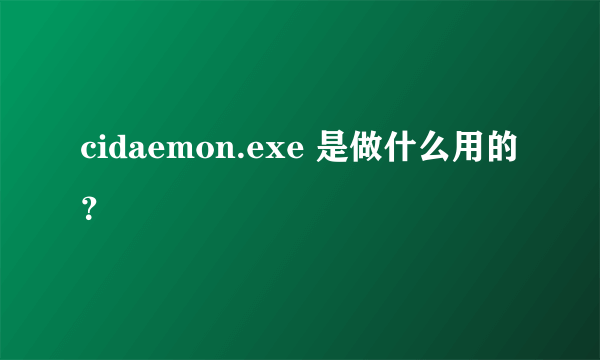 cidaemon.exe 是做什么用的？