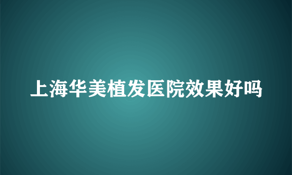 上海华美植发医院效果好吗