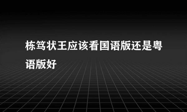 栋笃状王应该看国语版还是粤语版好