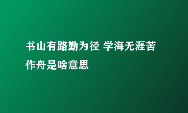 书山有路勤为径 学海无涯苦作舟是啥意思