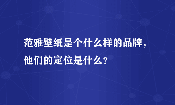 范雅壁纸是个什么样的品牌，他们的定位是什么？