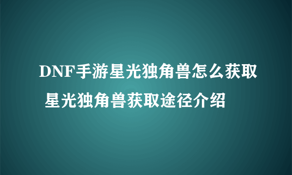 DNF手游星光独角兽怎么获取 星光独角兽获取途径介绍