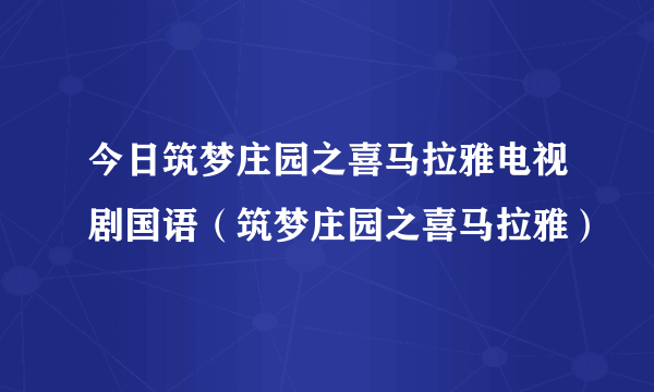 今日筑梦庄园之喜马拉雅电视剧国语（筑梦庄园之喜马拉雅）