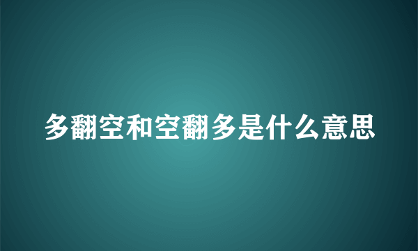 多翻空和空翻多是什么意思