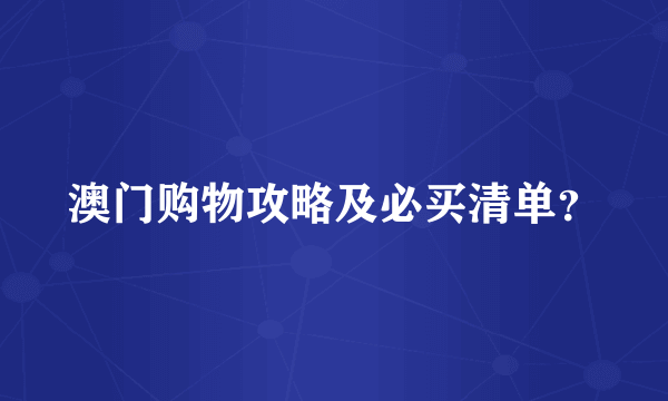 澳门购物攻略及必买清单？