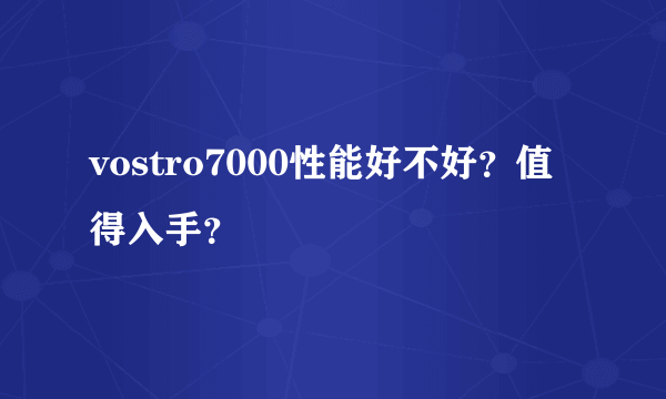 vostro7000性能好不好？值得入手？