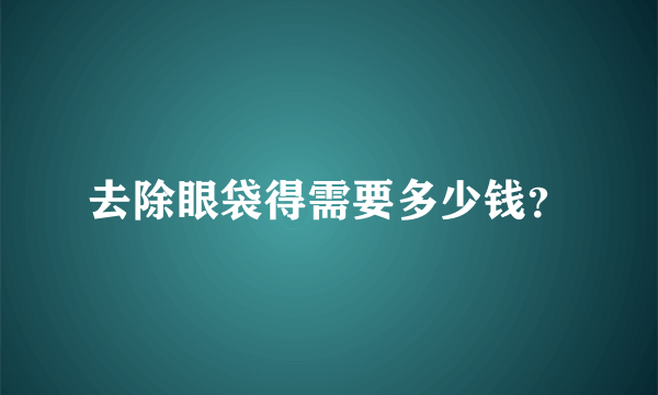 去除眼袋得需要多少钱？