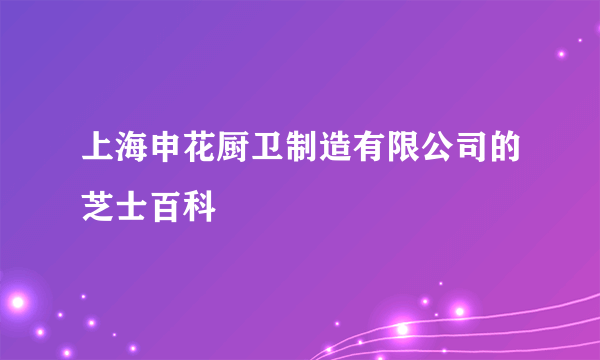 上海申花厨卫制造有限公司的芝士百科