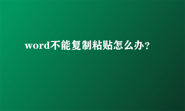 word不能复制粘贴怎么办？