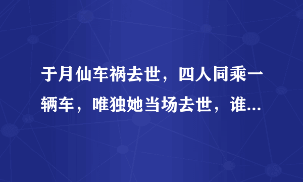 于月仙车祸去世，四人同乘一辆车，唯独她当场去世，谁来承担这起事故责任？