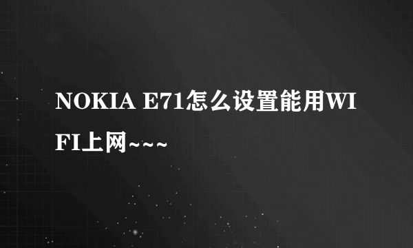 NOKIA E71怎么设置能用WIFI上网~~~