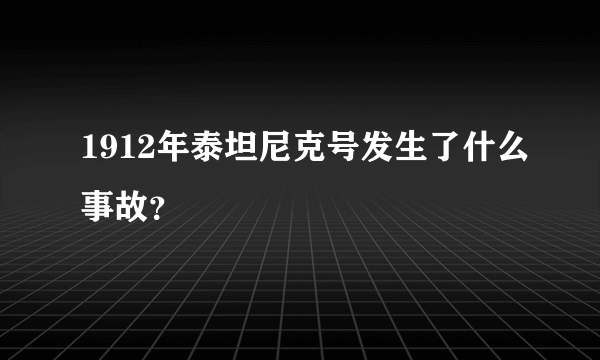 1912年泰坦尼克号发生了什么事故？