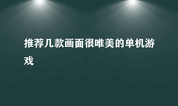 推荐几款画面很唯美的单机游戏