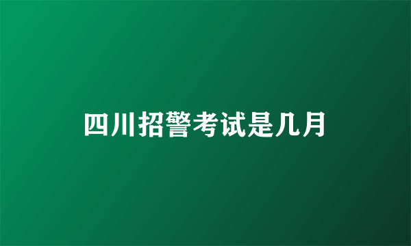 四川招警考试是几月