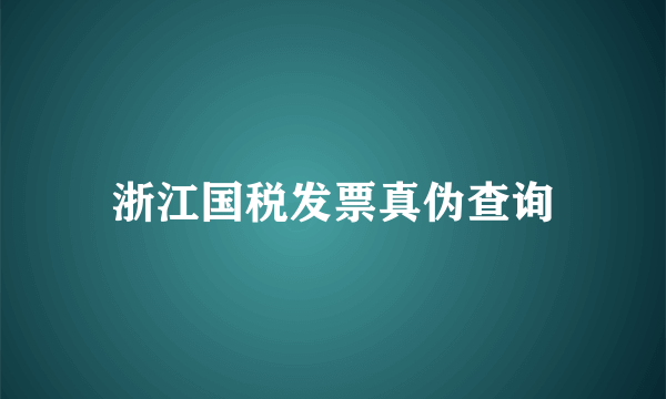 浙江国税发票真伪查询