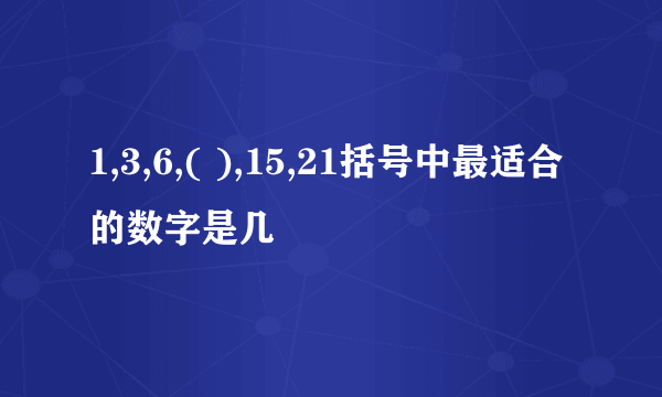 1,3,6,( ),15,21括号中最适合的数字是几