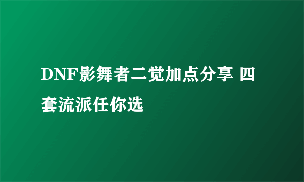 DNF影舞者二觉加点分享 四套流派任你选