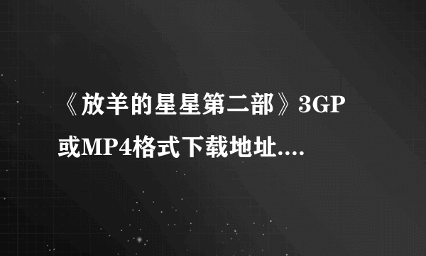 《放羊的星星第二部》3GP 或MP4格式下载地址......