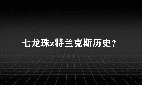 七龙珠z特兰克斯历史？