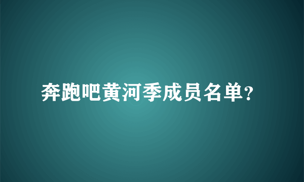 奔跑吧黄河季成员名单？