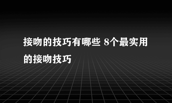 接吻的技巧有哪些 8个最实用的接吻技巧