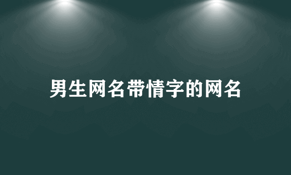 男生网名带情字的网名